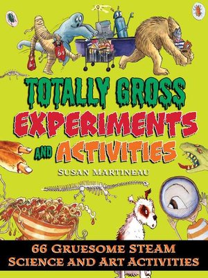 cover image of Totally Gross Experiments and Activities: 66 Gruesome STEAM Science and Art Activities
